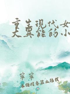 重生现代女主强大异能的小说