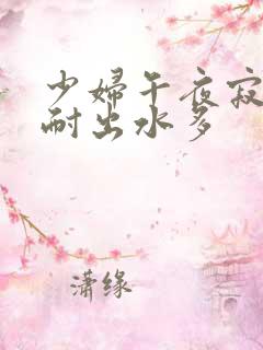 少妇午夜寂寞难耐出水多