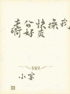 老公快操我啊啊啊好爽