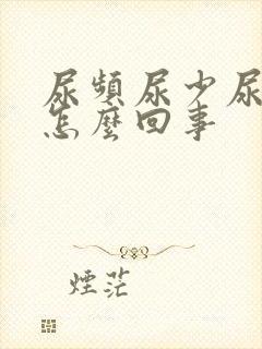 尿频尿少尿急是怎么回事