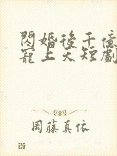 闪婚后千亿老公宠上天短剧