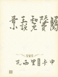 晋王和陆昭菱的小说免费阅读