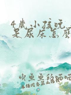 4岁小孩晚上总是尿床怎么回事