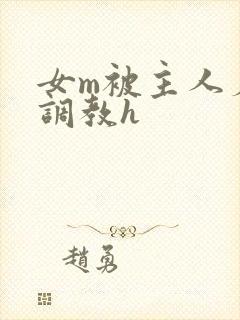 女m被主人羞辱调教h