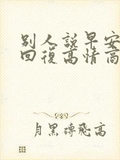 别人说早安怎么回复高情商的话