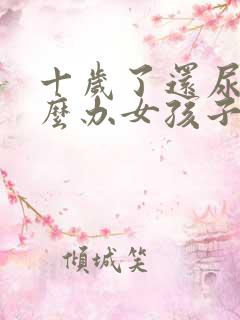 十岁了还尿床怎么办女孩子