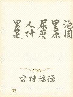 男人尿里泡沫多是什么原因