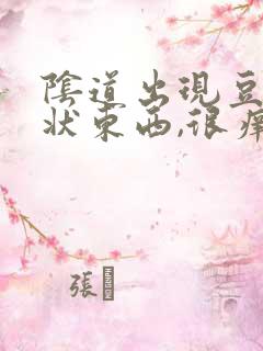 阴道出现豆腐渣状东西,很痒