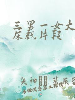 三男一女大尺度床戏片段