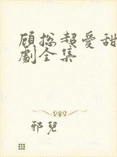 顾总超爱甜妻短剧全集