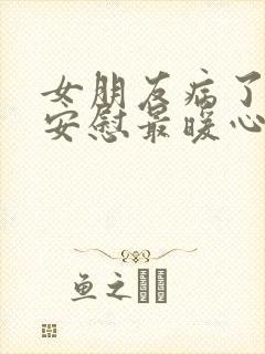 女朋友病了怎么安慰最暖心的话