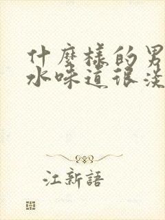 什么样的男士香水味道很淡很好闻