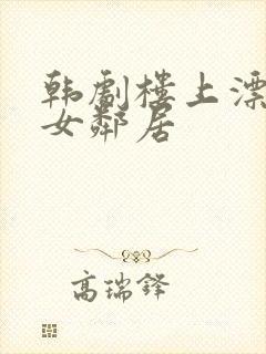 韩剧楼上漂亮的女邻居