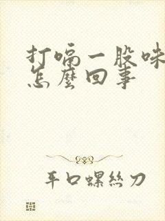 打嗝一股味道是怎么回事