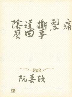 阴道撕裂痛是怎么回事