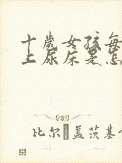 十岁女孩每天晚上尿床是怎么回事