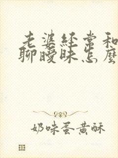 老婆经常和别人聊暧昧怎么办