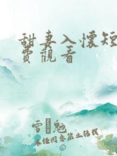 甜妻入怀短剧免费观看