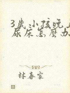 3岁小孩晚上老尿床怎么办