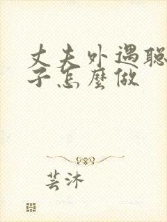 丈夫外遇聪明妻子怎么做