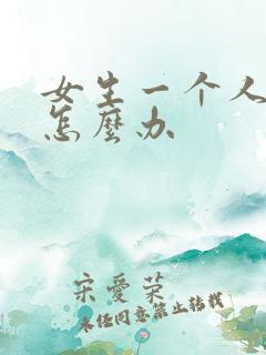 女生一个人想要怎么办