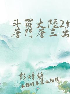 斗罗大陆2绝世唐门唐三出场集数