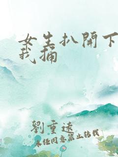 女生扒开下体让我捅