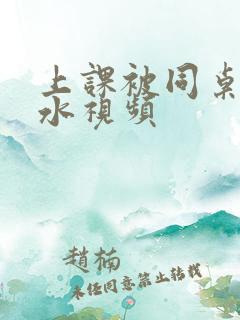 上课被同桌摸出水视频