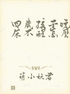 四岁孩子晚上尿床不醒怎么回事