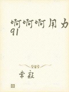 啊啊啊用力好爽91