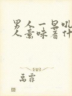 男人一旦吼了女人意味着什么