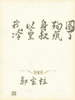 我以身殉国后清冷皇叔疯了全文免费