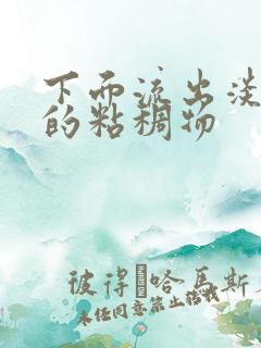 下面流出淡黄色的粘稠物