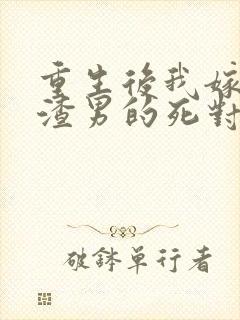 重生后我嫁给了渣男的死对头在线小说