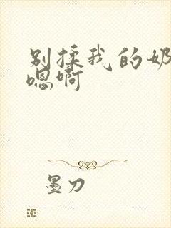 别揉我的奶头～嗯啊