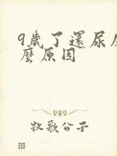 9岁了还尿床什么原因