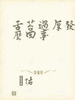 舌苔过厚发白怎么回事