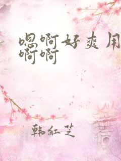 嗯啊好爽用力嗯啊啊