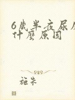 6岁半夜尿床是什么原因