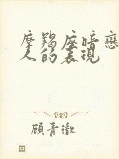 摩羯座暗恋一个人的表现