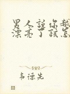 男人说你越来越漂亮了该怎么回答他