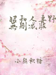 昭和人妻野外乱无删减版