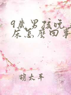 9岁男孩晚上尿床怎么回事