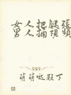 女人把腿张开给男人捅视频