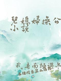 儿媳妇操公公的小说