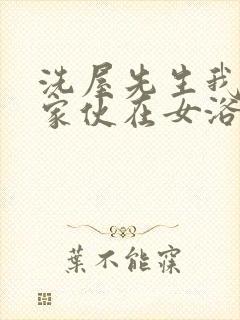 洗屋先生我和那家伙在女浴室动漫