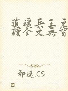 逍遥兵王免费阅读全文无窗口