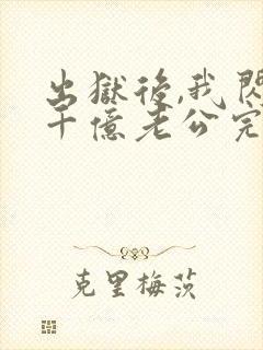 出狱后,我闪婚千亿老公完整版