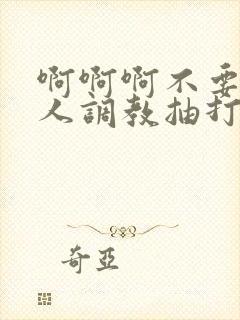 啊啊啊不要啊主人调教抽打女奴奶子屁股小说