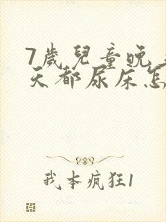 7岁儿童晚上每天都尿床怎么办